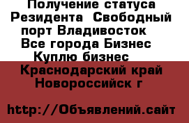 Получение статуса Резидента “Свободный порт Владивосток“ - Все города Бизнес » Куплю бизнес   . Краснодарский край,Новороссийск г.